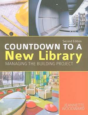 Countdown to a New Library: Managing the Building Project de Jeannette Woodward