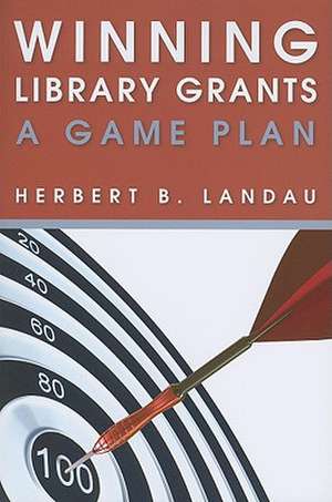 Winning Library Grants: A Game Plan de Herbert B. Landau