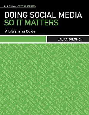 Doing Social Media So It Matters: A Librarian's Guide de Laura Solomon