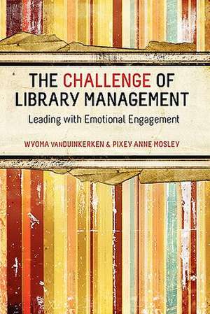 The Challenge of Library Management: Leading with Emotional Engagement de Pixey Anne Mosley