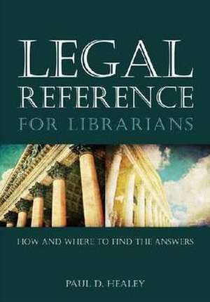 Legal Reference for Librarians: How and Where to Find the Answers de Paul D. Healey