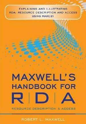 Maxwell's Handbook for RDA: Explaining and Illustrating RDA de Robert L. Maxwell