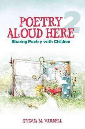 Poetry Aloud Here 2: Sharing Poetry with Children de Sylvia M. Vardell