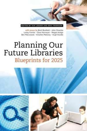 Planning Our Future Libraries: Blueprints for 2025 de Kim Leeder