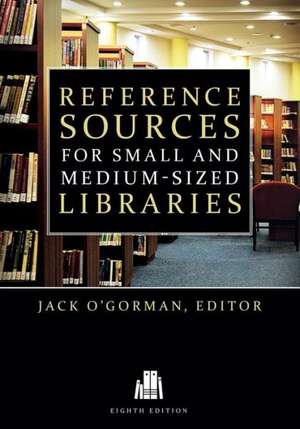 Reference Sources for Small and Medium-Sized Libraries de Jack O'Gorman