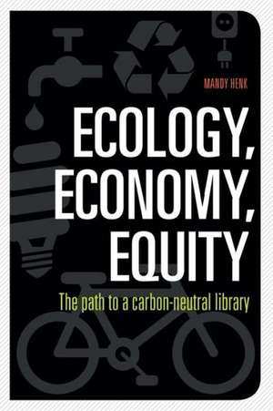 Ecology, Economy, Equity: The Path to a Carbon-Neutral Library de Mandy Henk