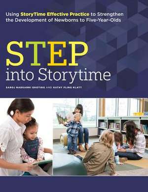 Step Into Storytime: Using Storytime Effective Practice to Strengthen the Development of Newborns to Five-Year-Olds de Saroj Nadkarni Ghoting