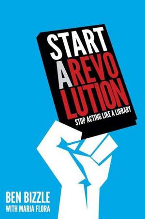 Start a Revolution: Stop Acting Like a Library de Ben Bizzle