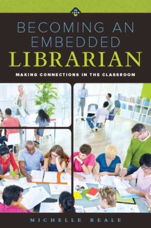 Becoming an Embedded Librarian: Making Connections in the Classroom de Michelle Reale