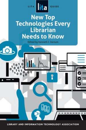 New Top Technologies Every Librarian Needs to Know: A LITA Guide de Kenneth J. Varnum