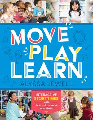 Move, Play, Learn: Interactive Storytimes With Music, Movement, And More de Alyssa Jewell