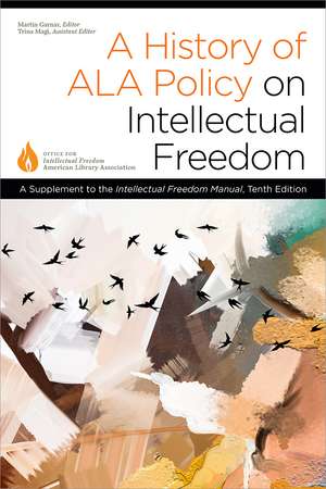 A History of ALA Policy on Intellectual Freedom: A Supplement to the Intellectual Freedom Manual, Tenth Edition de Office for Intellectual Freedom