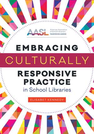 Embracing Culturally Responsive Practice in School Libraries de Elisabet Kennedy