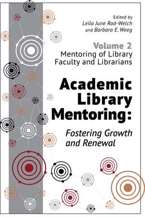 Academic Library Mentoring: Fostering Growth and Renewal: Volume 2: Mentoring of Library Faculty and Librarians de Leila June Rod-Welch