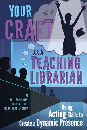 Your Craft as a Teaching Librarian:: Using Acting Skills to Create a Dynamic Presence de Jeff Sundquist