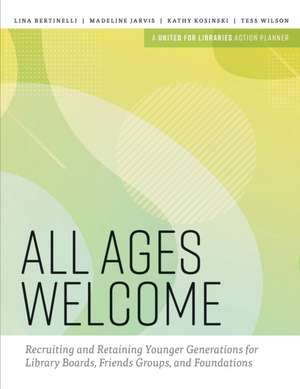 All Ages Welcome: Recruiting and Retaining Younger Generations for Library Boards, Friends Groups, and Foundations de Lina Bertinelli