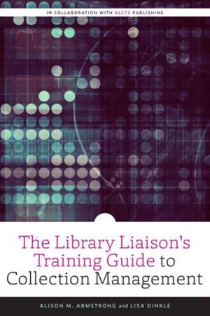 The Library Liaison's Training Guide to Collection Management de Alison M. Armstrong