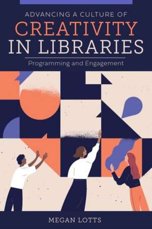 Advancing a Culture of Creativity in Libraries: Programming and Engagement de Megan Lotts