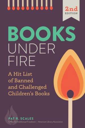 Books Under Fire: A Hit List of Banned and Challenged Children's Books de Pat R. Scales