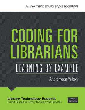 Coding for Librarians: Learning by Example de Andromeda Yelton