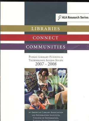 Libraries Connect Communities: Public Library Funding & Technology Access Study, 2007-2008 de Denise Davis