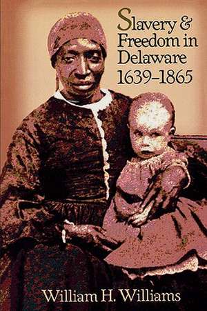 Slavery and Freedom in Delaware, 1639-1865 de William H. Williams