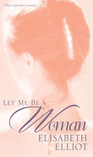 Let Me Be a Woman de Elisabeth Elliot