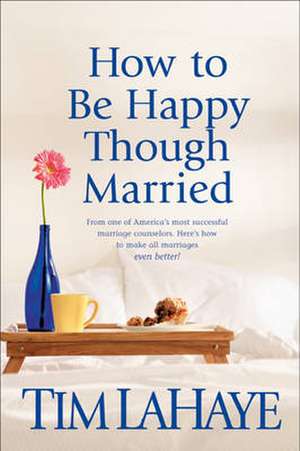 How to Be Happy Though Married de Tim LaHaye