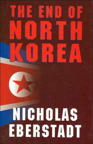 The End of North Korea de Nicholas Eberstadt