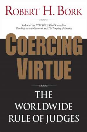 Coercing Virtue: The Worldwide Rule of Judges de Robert H. Bork