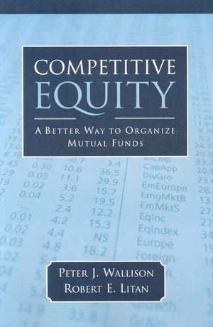 Competitive Equity: A Better Way to Organize Mutual Funds de Peter J. Wallison