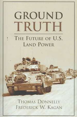 Ground Truth: The Future of U.S. Land Power de Thomas Donnelly