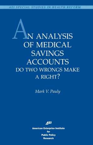 An Analysis of Medical Savings Accounts: Do Two Wrongs Make a Right?: Do Two Wrongs Make a Right? (AEI Special Studies in Health Reform) de Mark V. Pauly