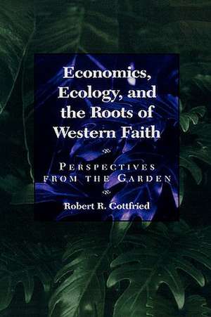 Economics, Ecology, and the Roots of Western Faith de Robert R. Gottfried