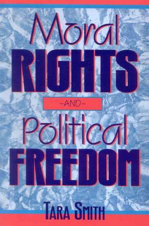 Moral Rights and Political Freedom de Tara Smith