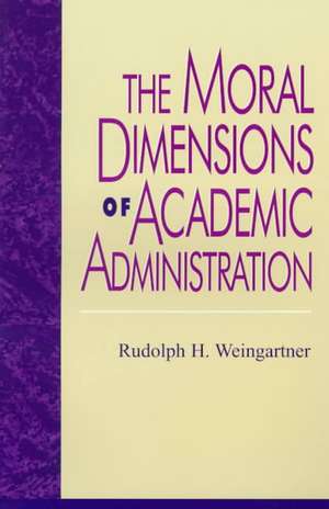 The Moral Dimensions of Academic Administration de Rudolph H. Weingartner