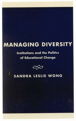 Managing Diversity: Institutions and the Politics of Educational Change de Sandra Leslie Wong