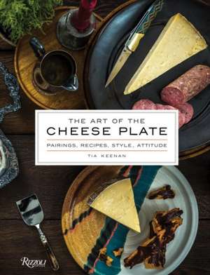 The Art of the Cheese Plate de Tia Keenan