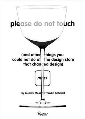 Please Do Not Touch: And Other Things You Couldn't Do at Moss the Design Store That Changed Design de Murray Moss