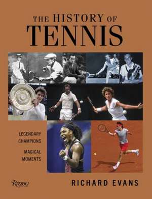 The History of Tennis: Legendary Champions. Magical Moments. de Richard Evans