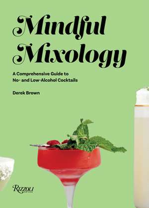 Mindful Mixology: A Comprehensive Guide to No- And Low-Alcohol Cocktails with 60 Recipes de Drew Brown