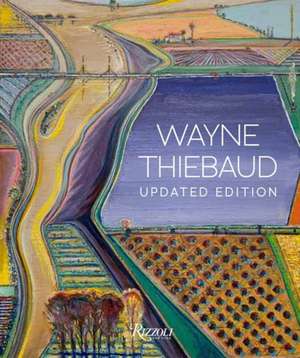 Wayne Thiebaud: Updated Edition de Kenneth Baker