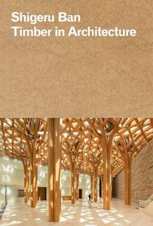 Shigeru Ban: Timber in Architecture de Shigeru Ban