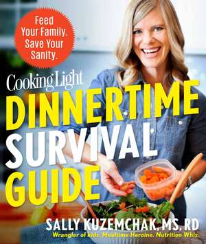 Cooking Light Dinnertime Survival Guide: Feed Your Family. Save Your Sanity. de Sally Kuzemchak