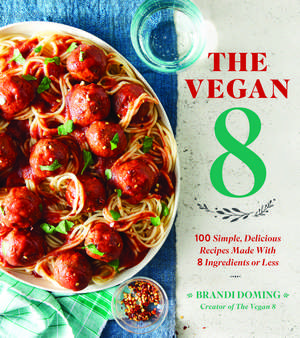 The Vegan 8: 100 Simple, Delicious Recipes Made with 8 Ingredients or Less de Brandi Doming