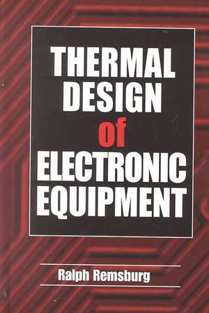 Thermal Design of Electronic Equipment de Ralph Remsburg