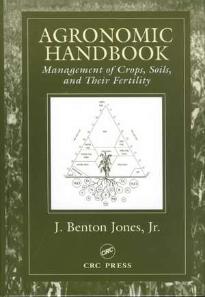 Agronomic Handbook: Management of Crops, Soils and Their Fertility de J. Benton Jones, Jr.