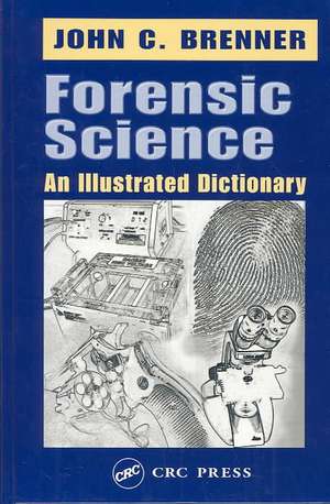 Forensic Science: An Illustrated Dictionary de John C. Brenner