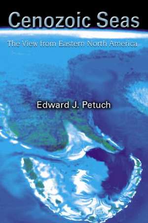 Cenozoic Seas: The View From Eastern North America de Edward J. Petuch