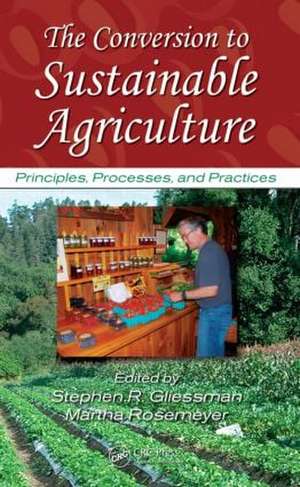 The Conversion to Sustainable Agriculture: Principles, Processes, and Practices de Stephen R. Gliessman